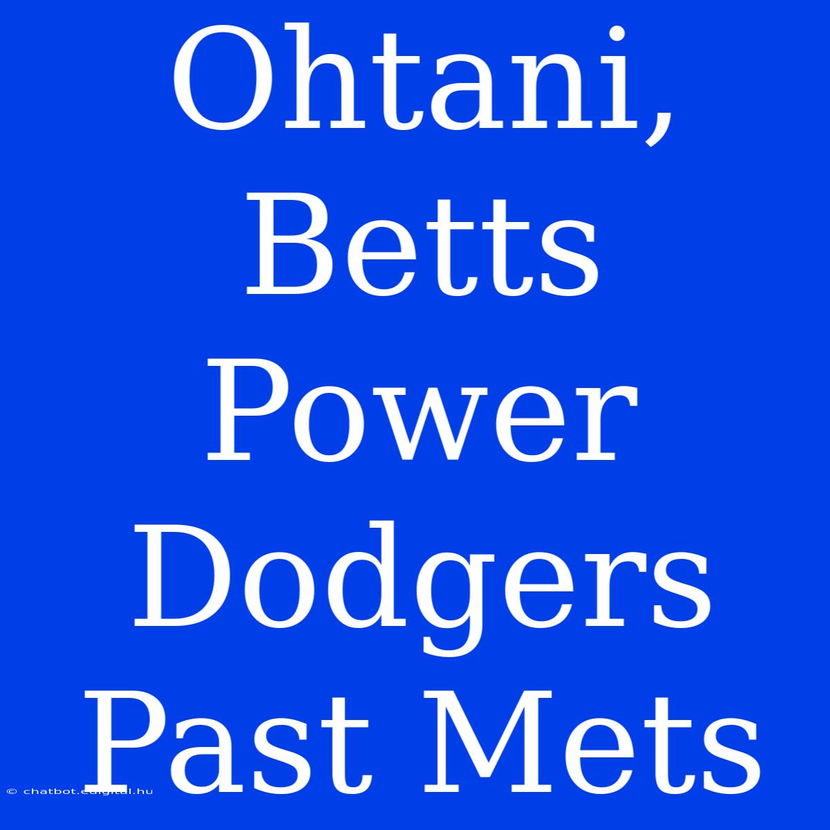 Ohtani, Betts Power Dodgers Past Mets 