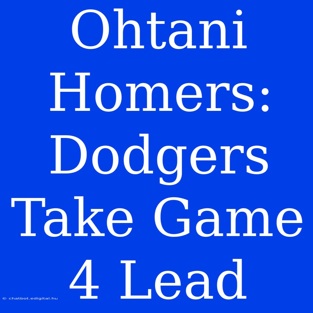 Ohtani Homers: Dodgers Take Game 4 Lead