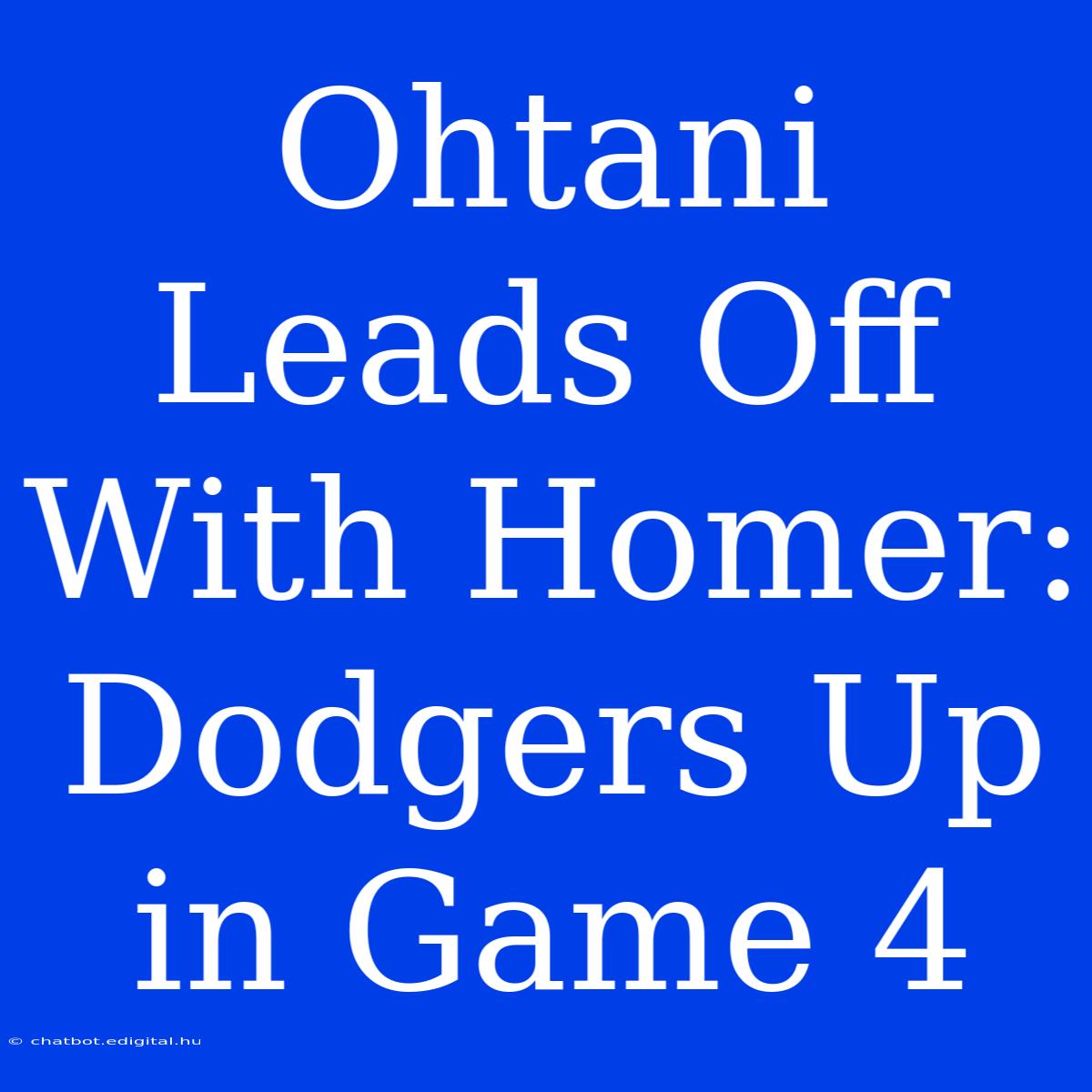 Ohtani Leads Off With Homer: Dodgers Up In Game 4