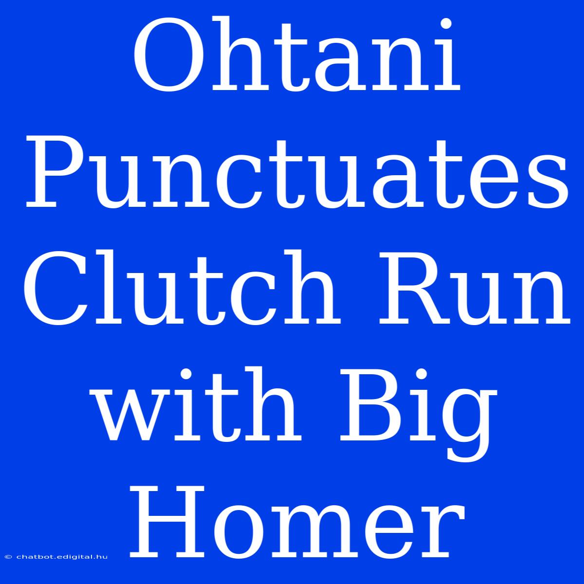 Ohtani Punctuates Clutch Run With Big Homer