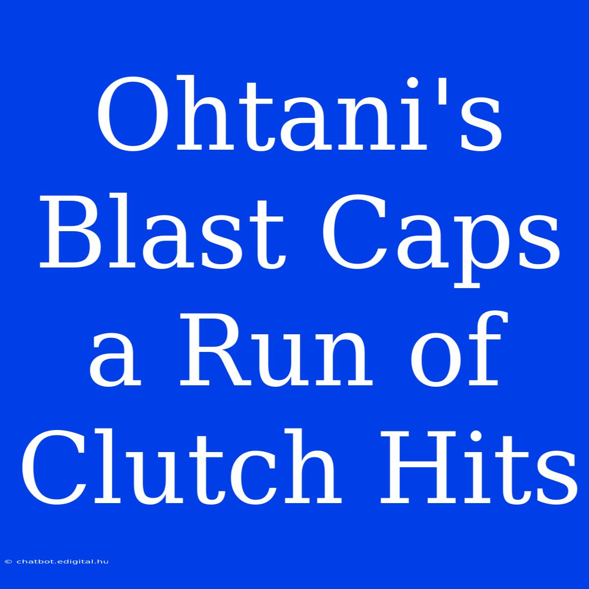 Ohtani's Blast Caps A Run Of Clutch Hits 