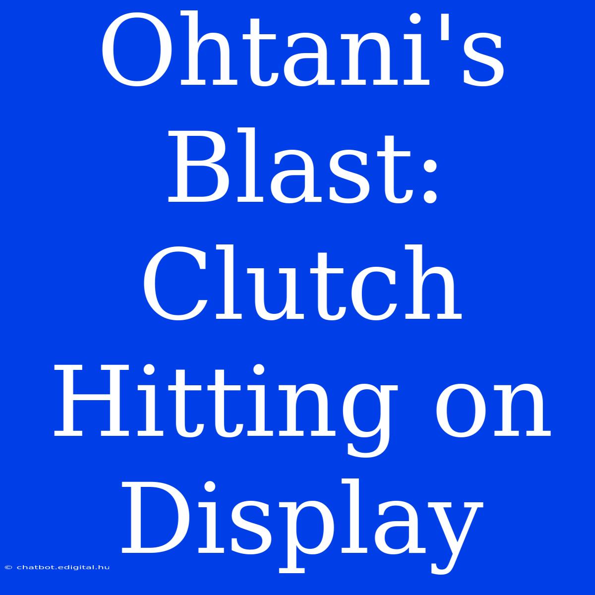 Ohtani's Blast:  Clutch Hitting On Display