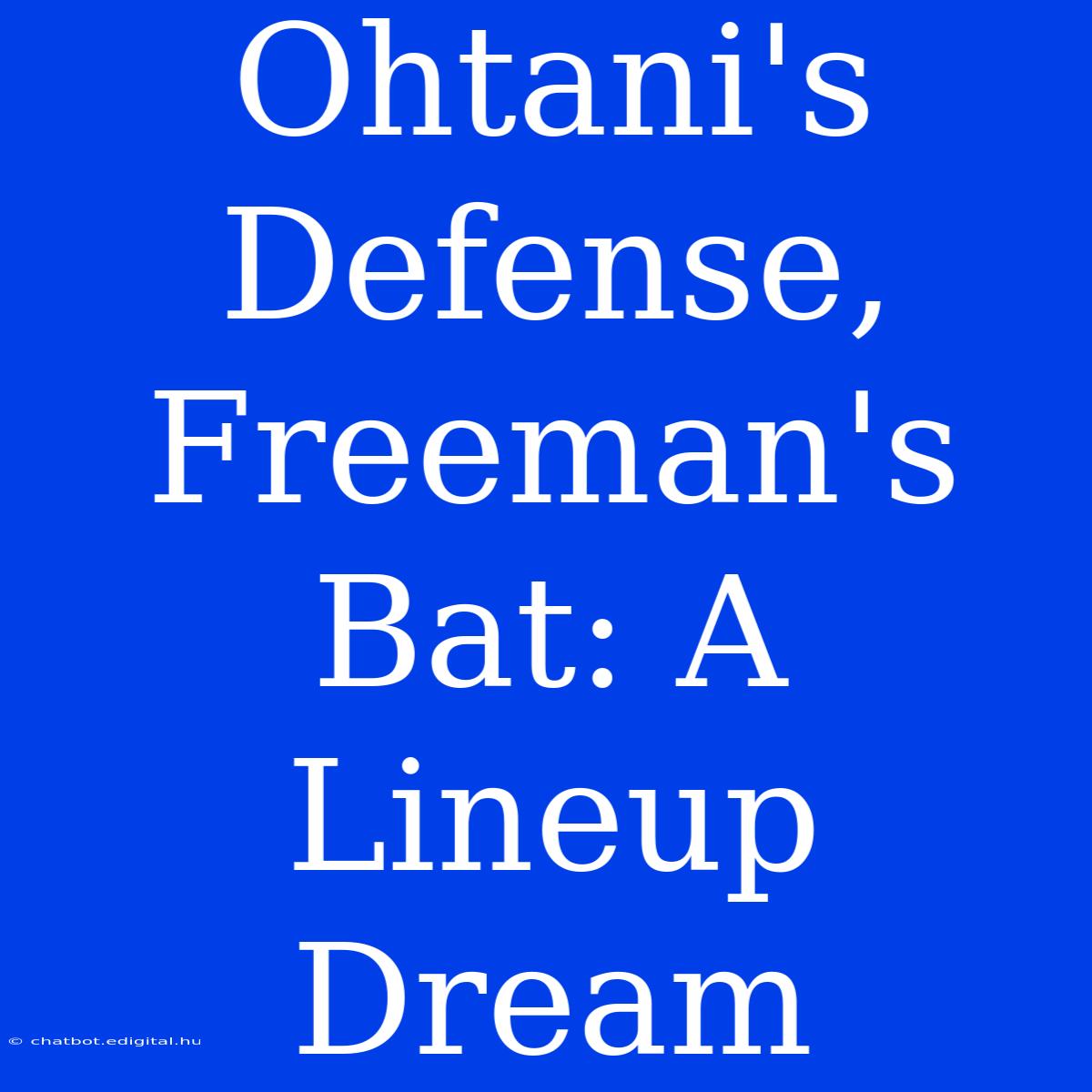 Ohtani's Defense, Freeman's Bat: A Lineup Dream