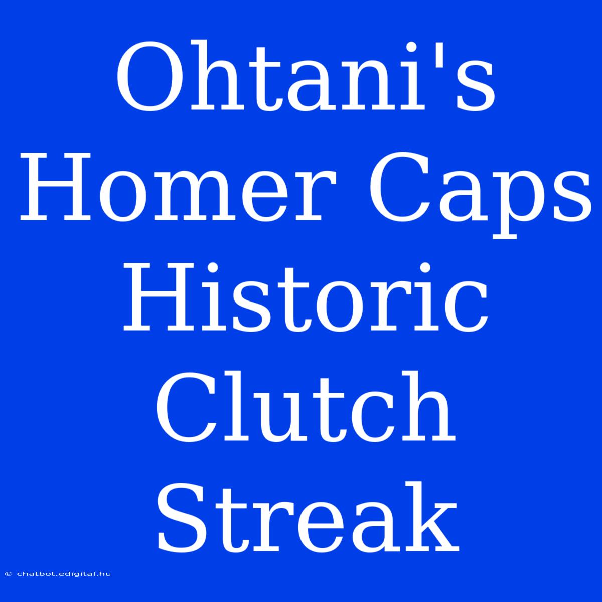 Ohtani's Homer Caps Historic Clutch Streak