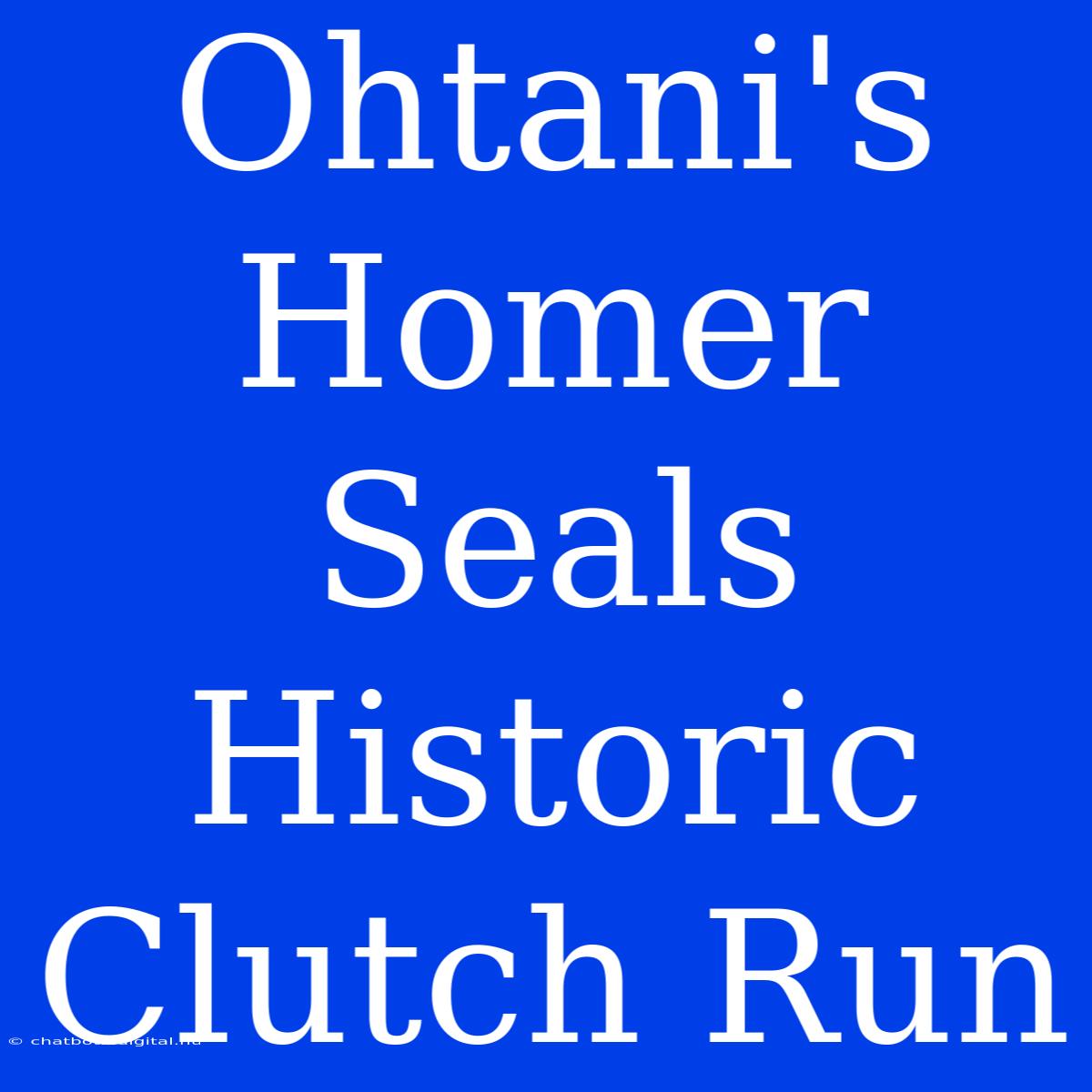 Ohtani's Homer Seals Historic Clutch Run