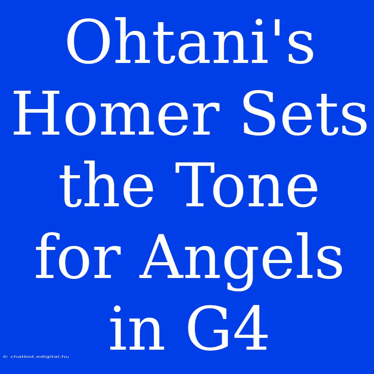 Ohtani's Homer Sets The Tone For Angels In G4