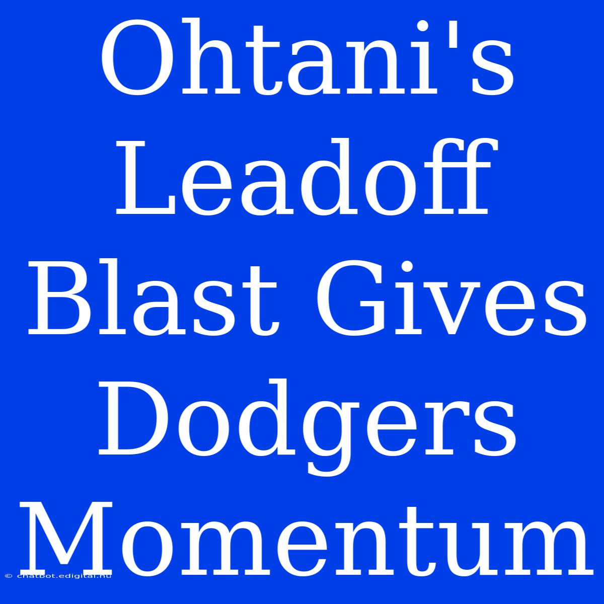 Ohtani's Leadoff Blast Gives Dodgers Momentum 