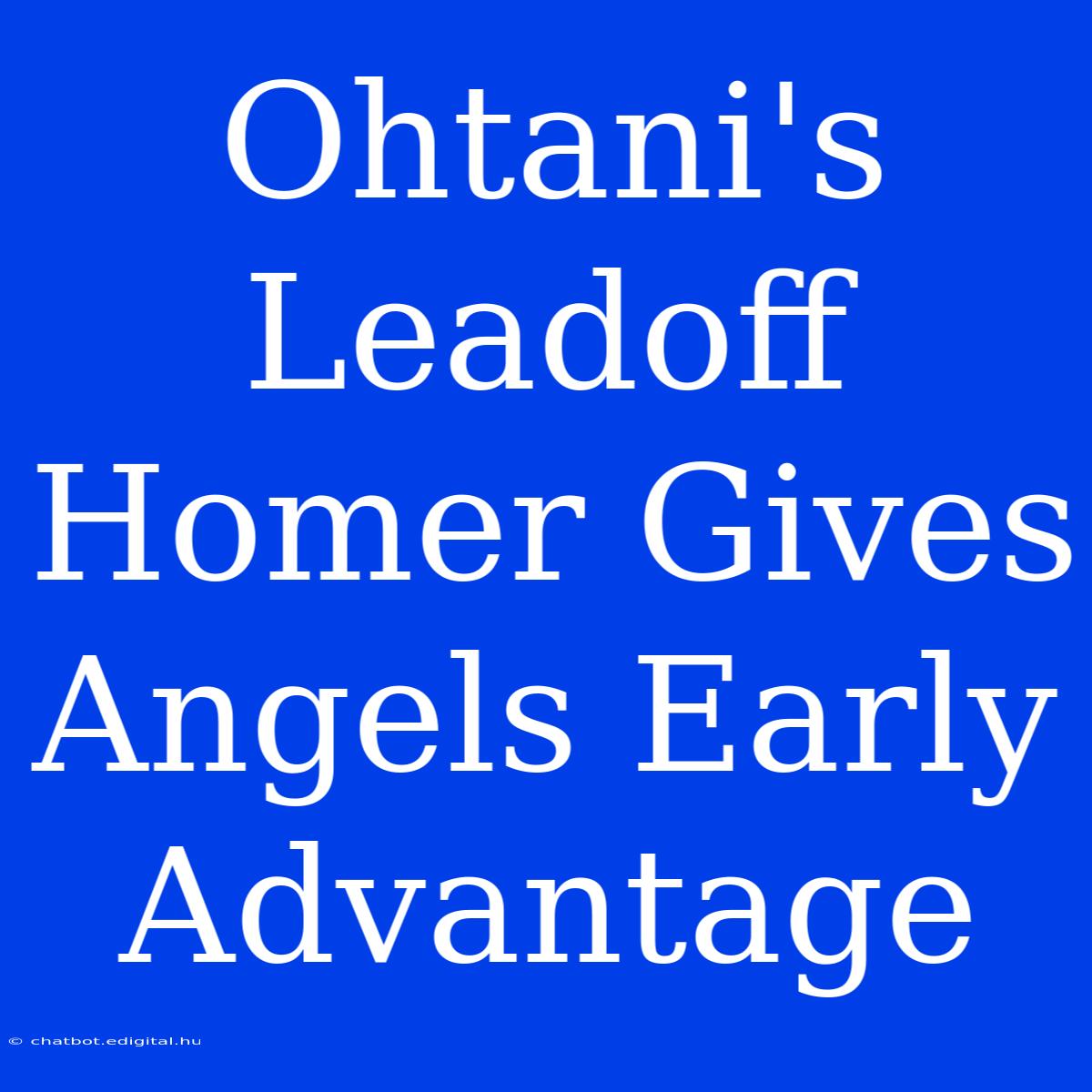 Ohtani's Leadoff Homer Gives Angels Early Advantage