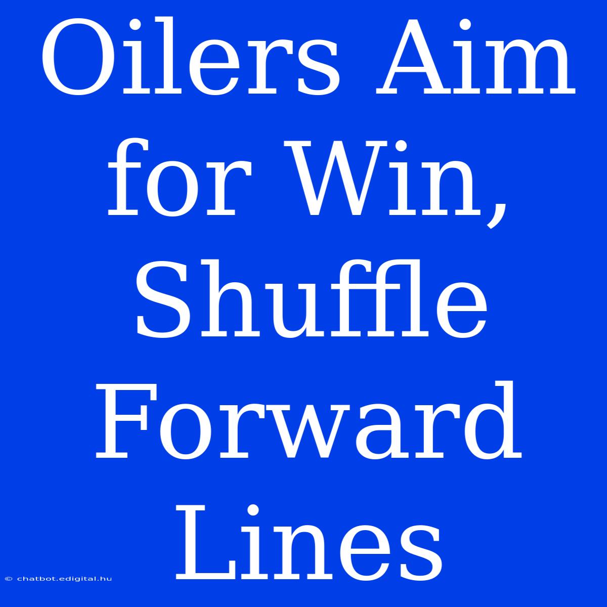 Oilers Aim For Win, Shuffle Forward Lines