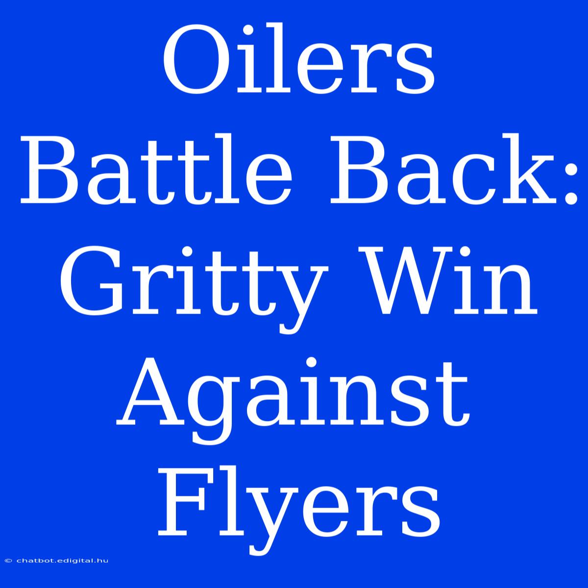 Oilers Battle Back: Gritty Win Against Flyers