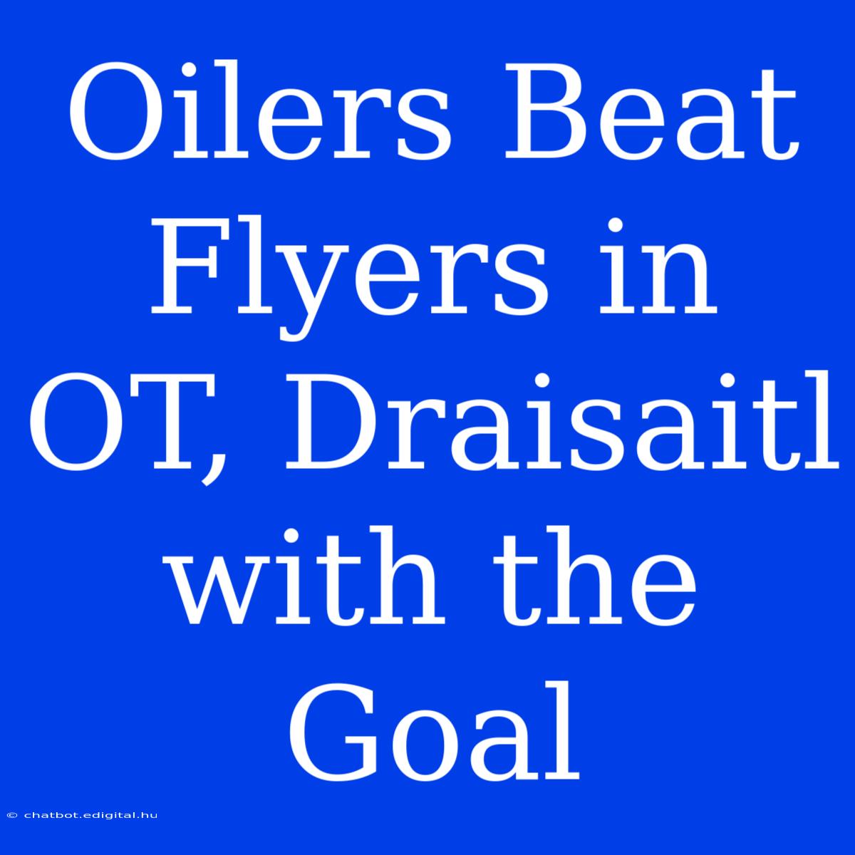 Oilers Beat Flyers In OT, Draisaitl With The Goal