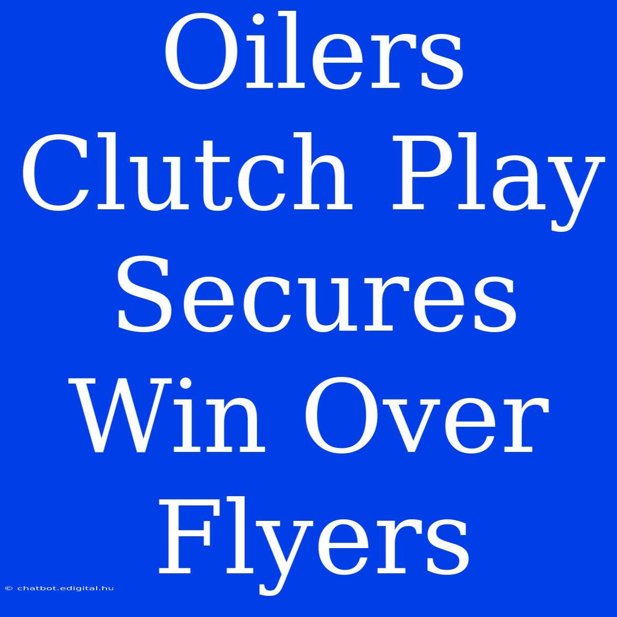 Oilers Clutch Play Secures Win Over Flyers