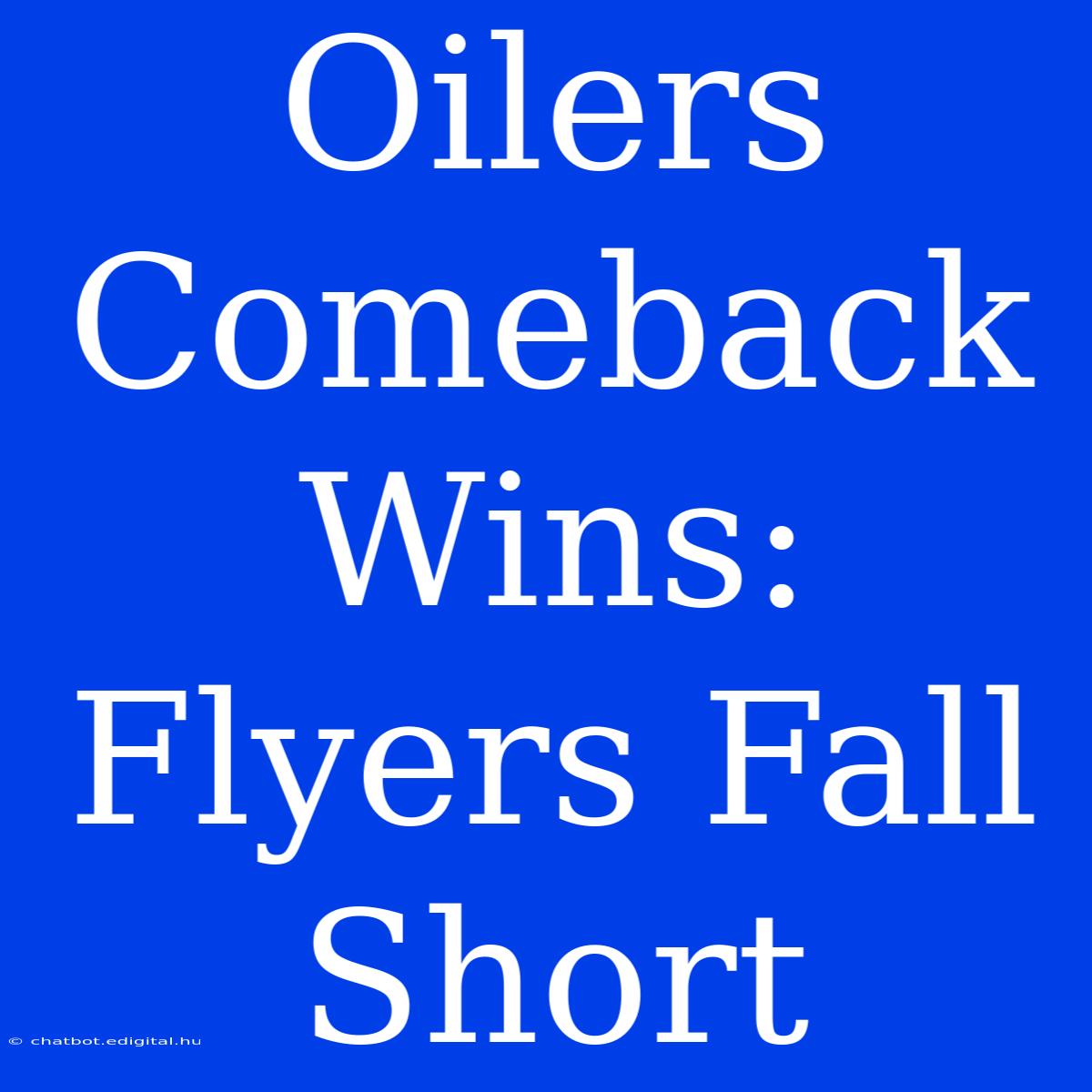 Oilers Comeback Wins: Flyers Fall Short