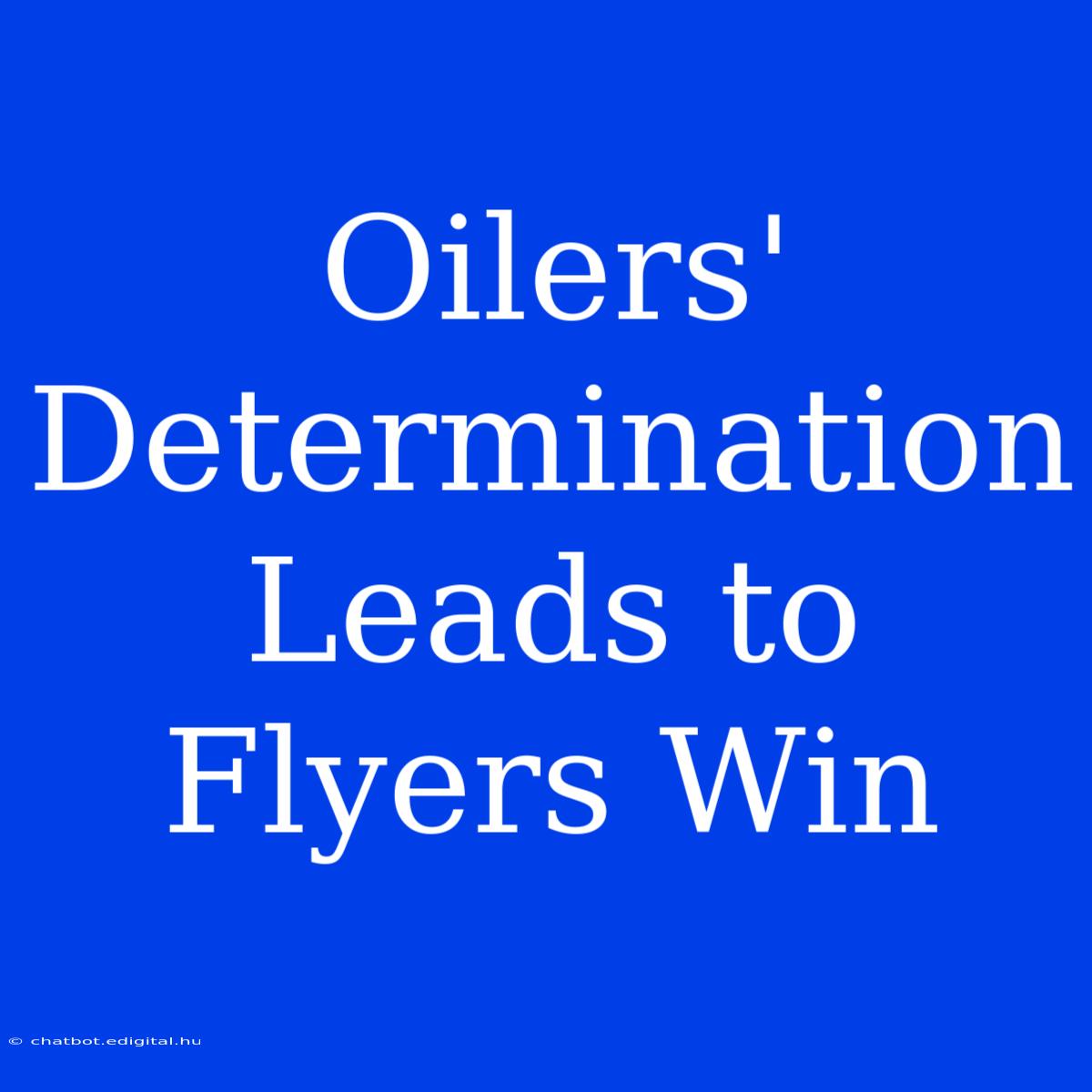 Oilers' Determination Leads To Flyers Win 