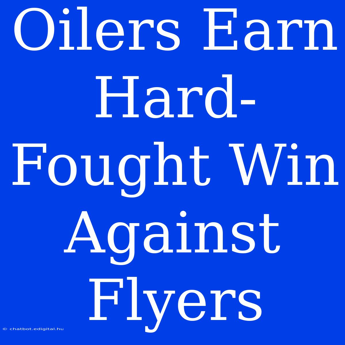 Oilers Earn Hard-Fought Win Against Flyers