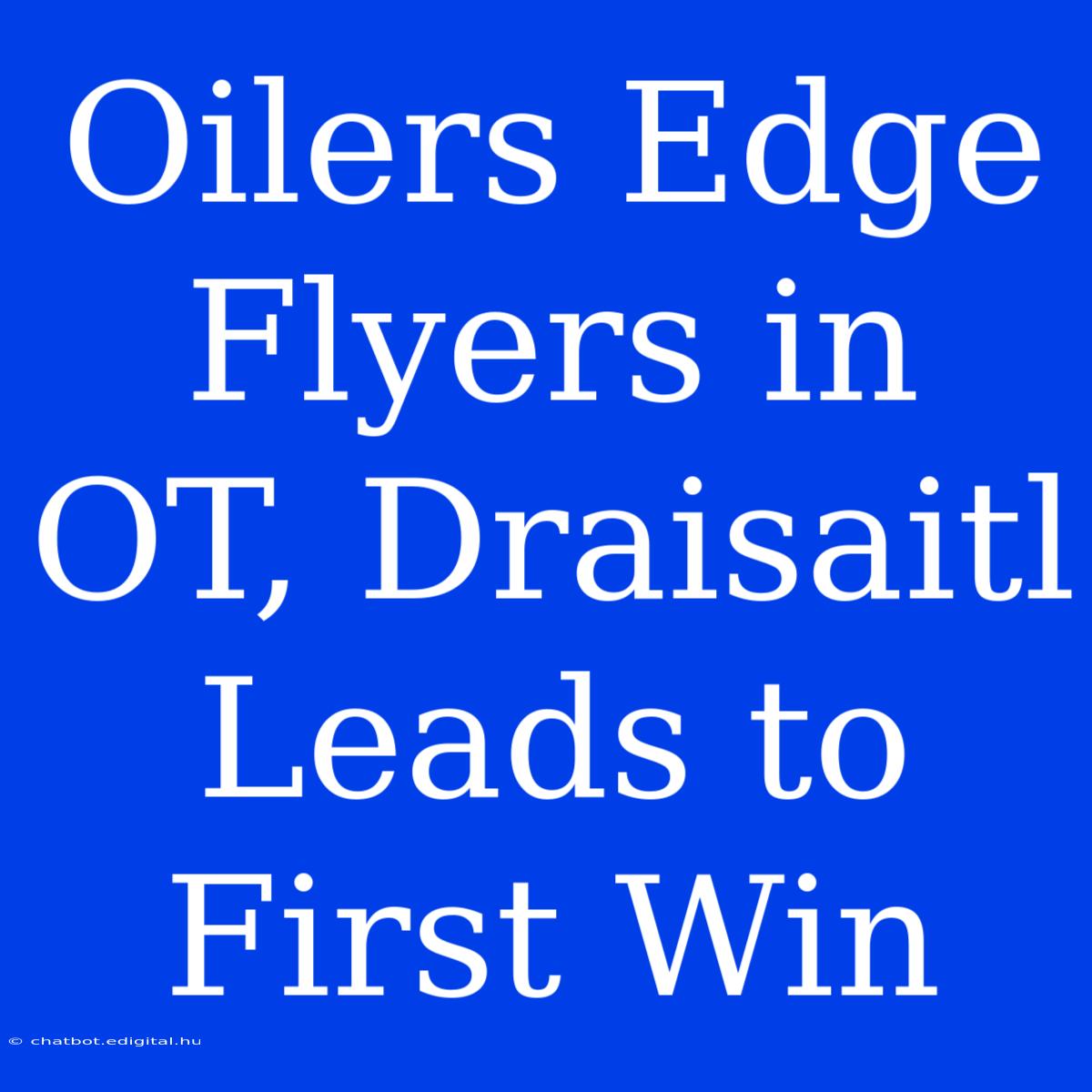 Oilers Edge Flyers In OT, Draisaitl Leads To First Win