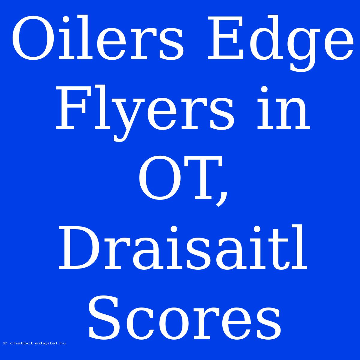 Oilers Edge Flyers In OT, Draisaitl Scores