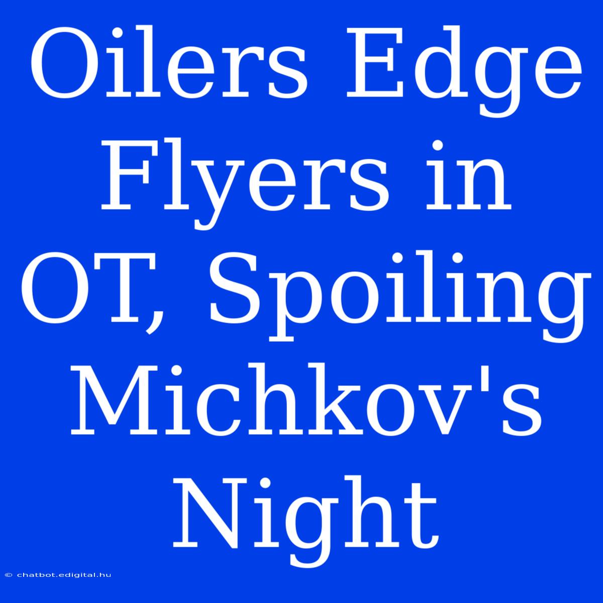 Oilers Edge Flyers In OT, Spoiling Michkov's Night