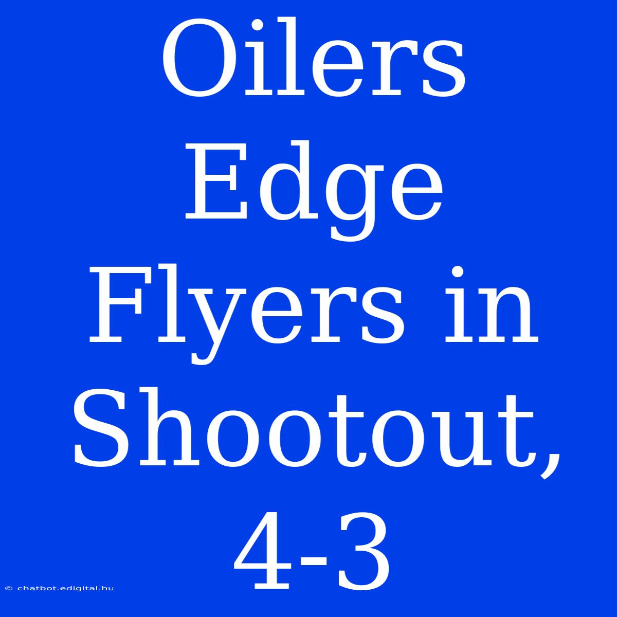 Oilers Edge Flyers In Shootout, 4-3