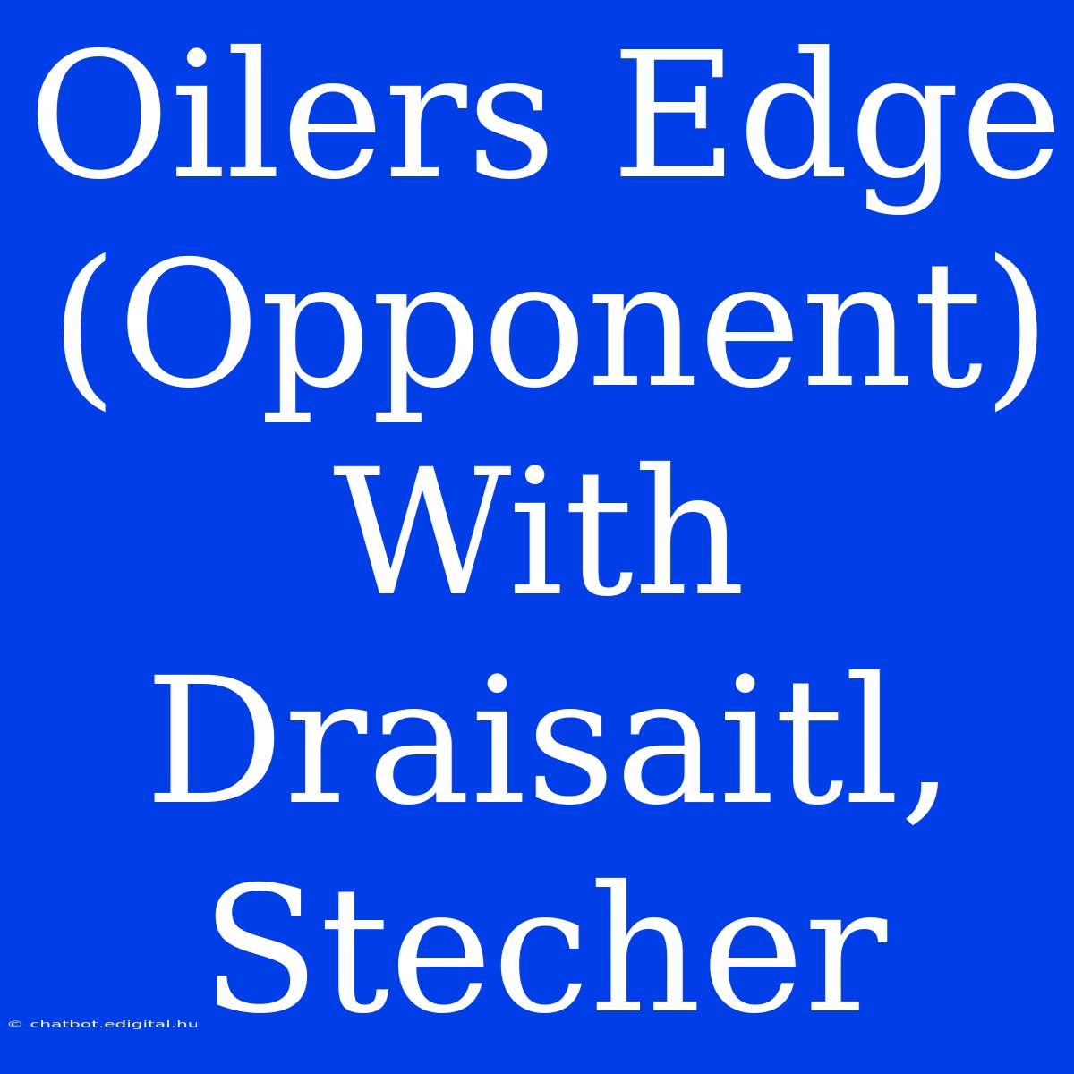 Oilers Edge (Opponent) With Draisaitl, Stecher