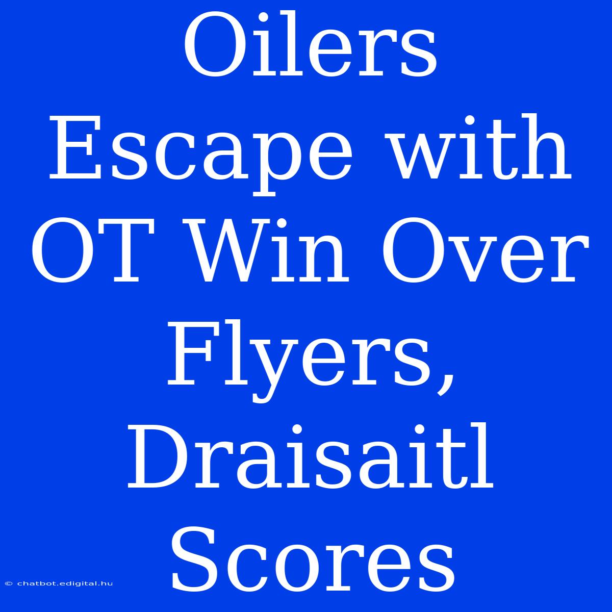 Oilers Escape With OT Win Over Flyers, Draisaitl Scores