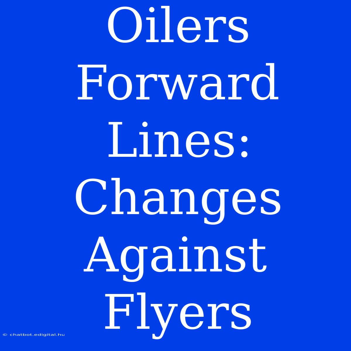 Oilers Forward Lines: Changes Against Flyers