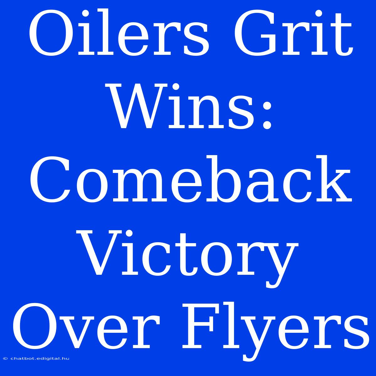 Oilers Grit Wins: Comeback Victory Over Flyers