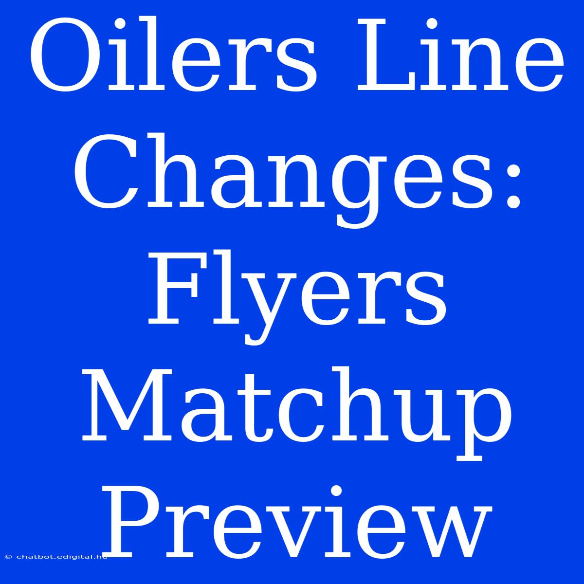 Oilers Line Changes: Flyers Matchup Preview