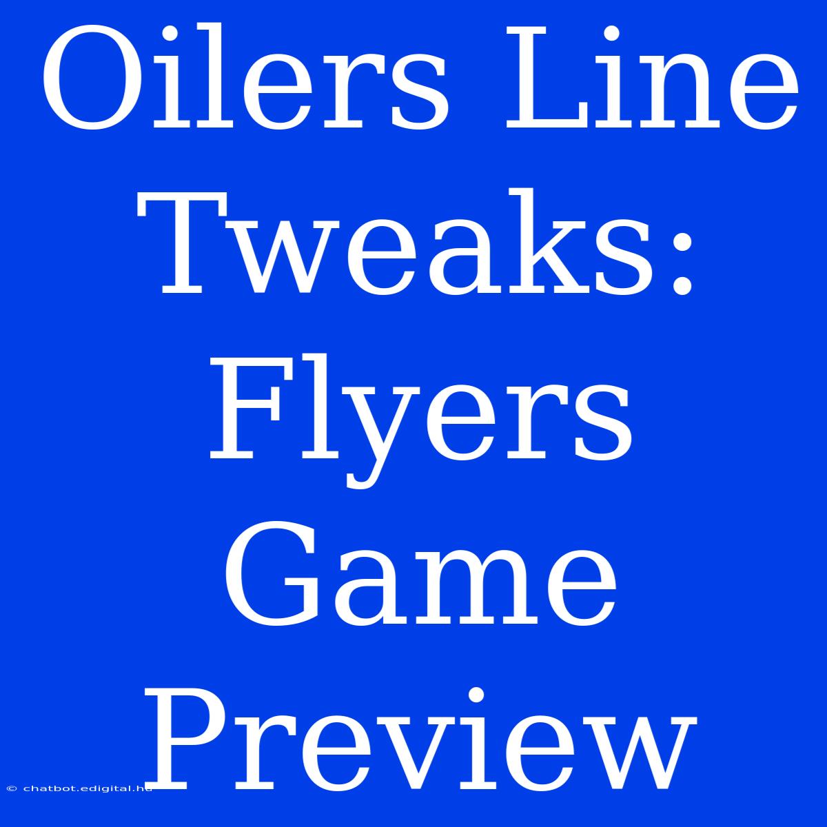 Oilers Line Tweaks: Flyers Game Preview