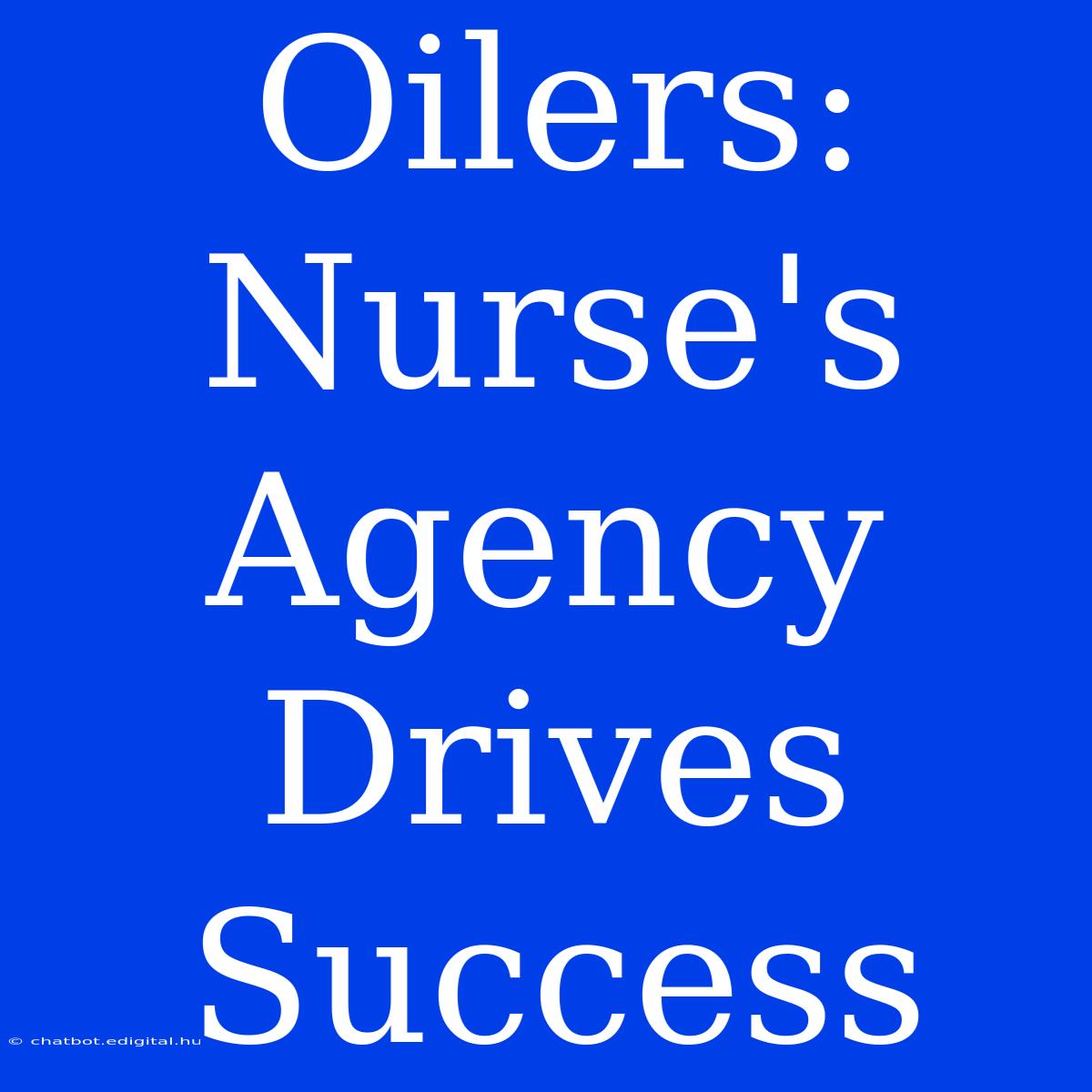 Oilers: Nurse's Agency Drives Success