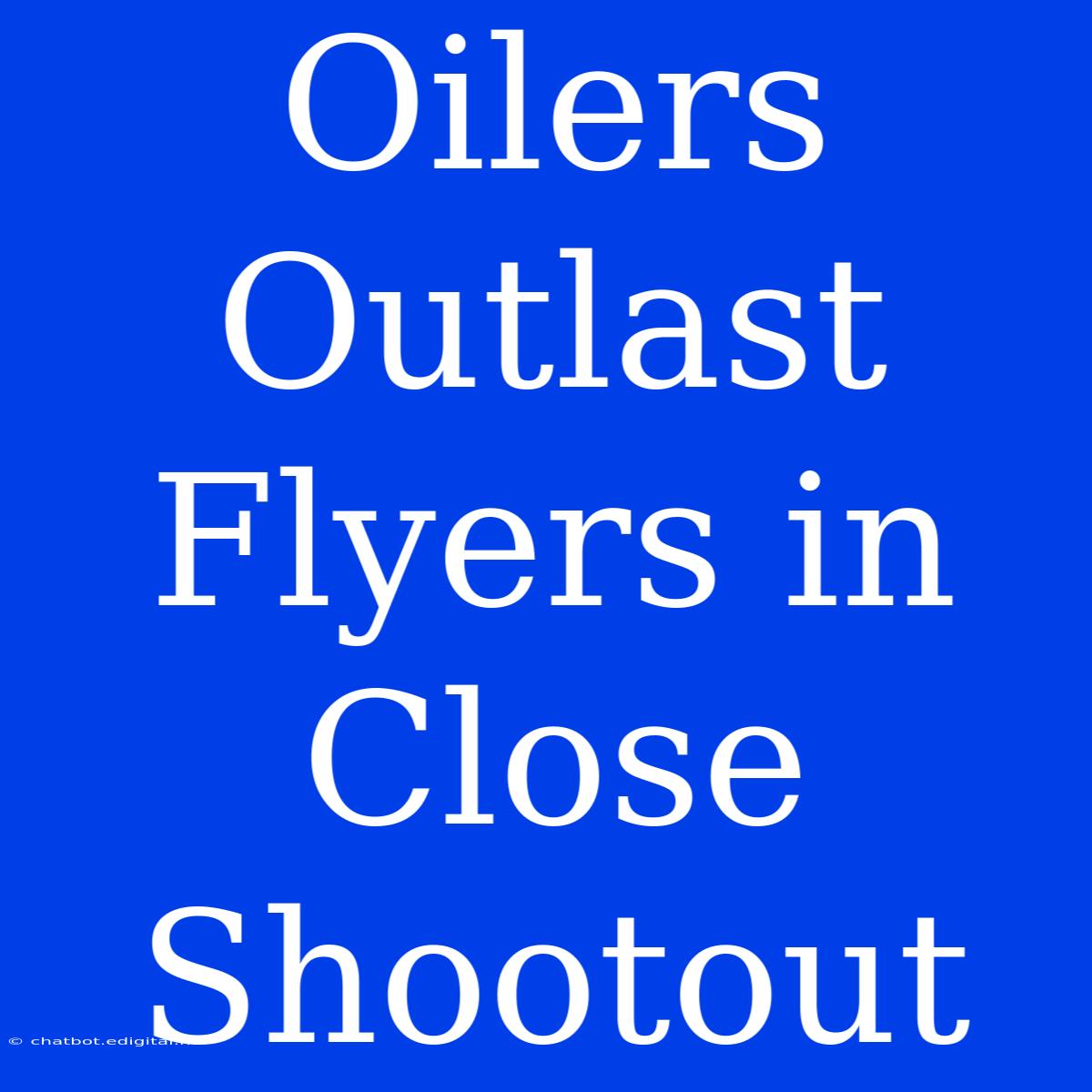 Oilers Outlast Flyers In Close Shootout