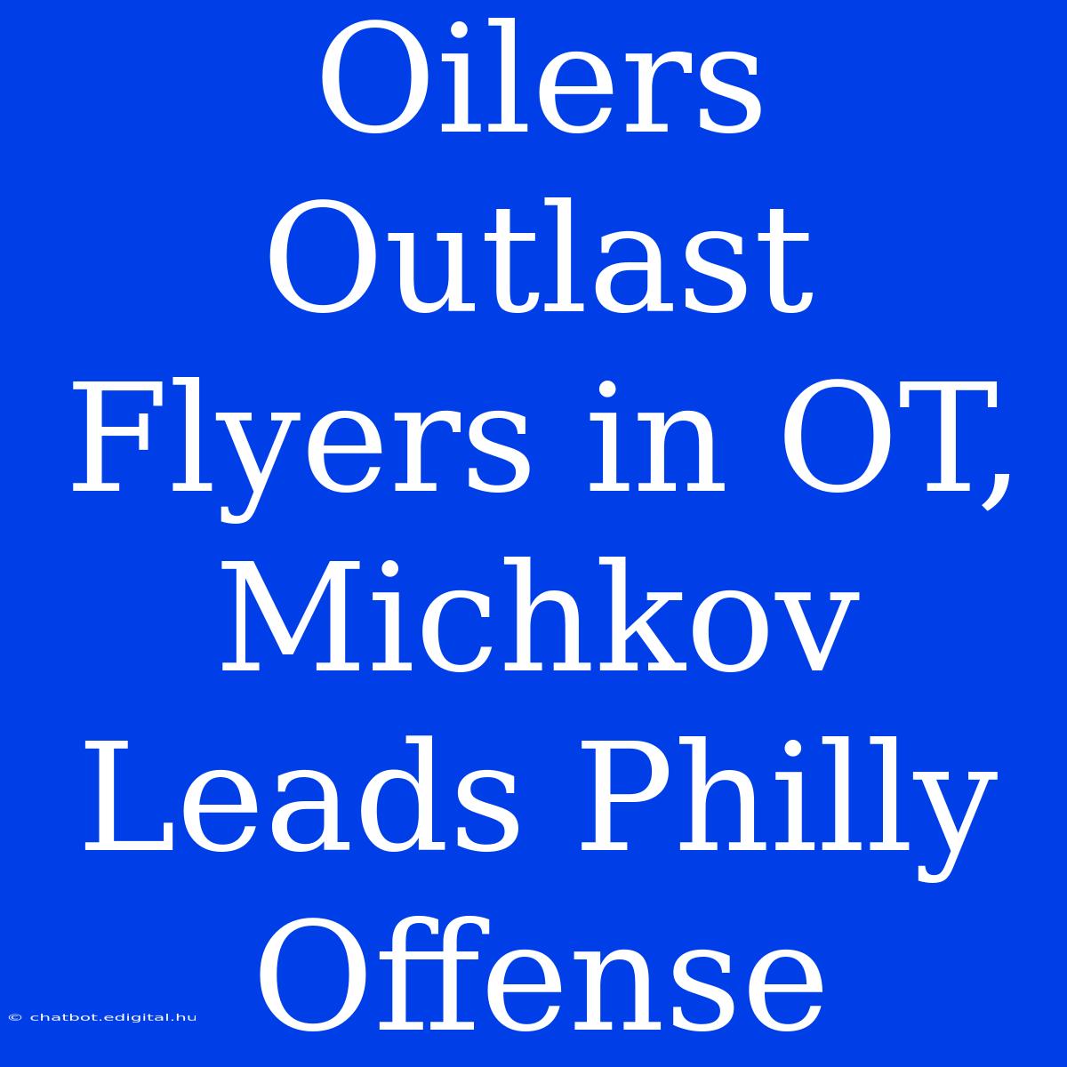 Oilers Outlast Flyers In OT, Michkov Leads Philly Offense