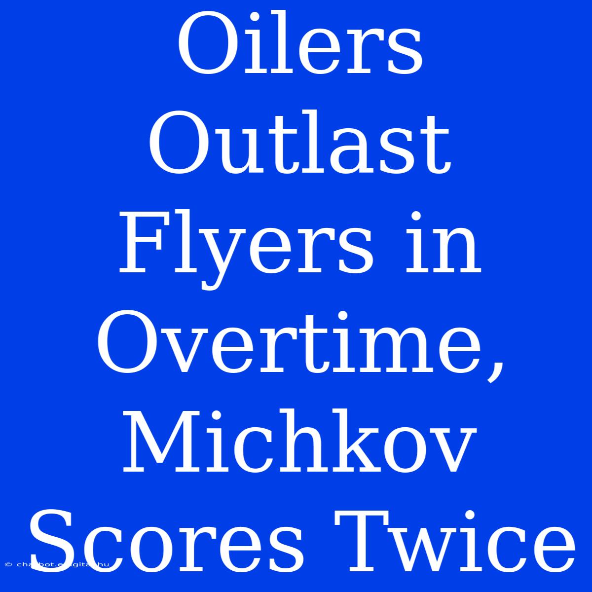 Oilers  Outlast Flyers In Overtime, Michkov Scores Twice