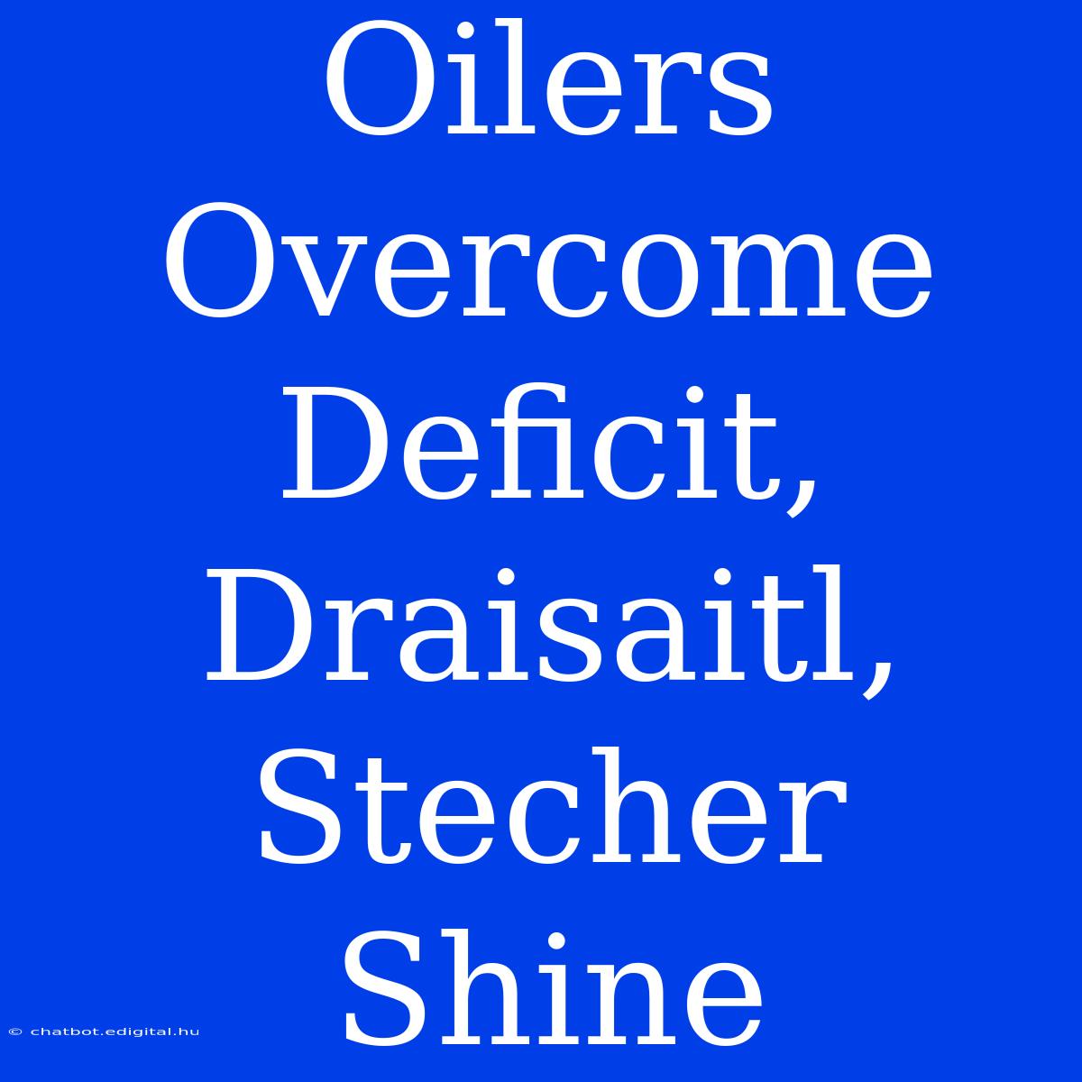 Oilers Overcome Deficit, Draisaitl, Stecher Shine 