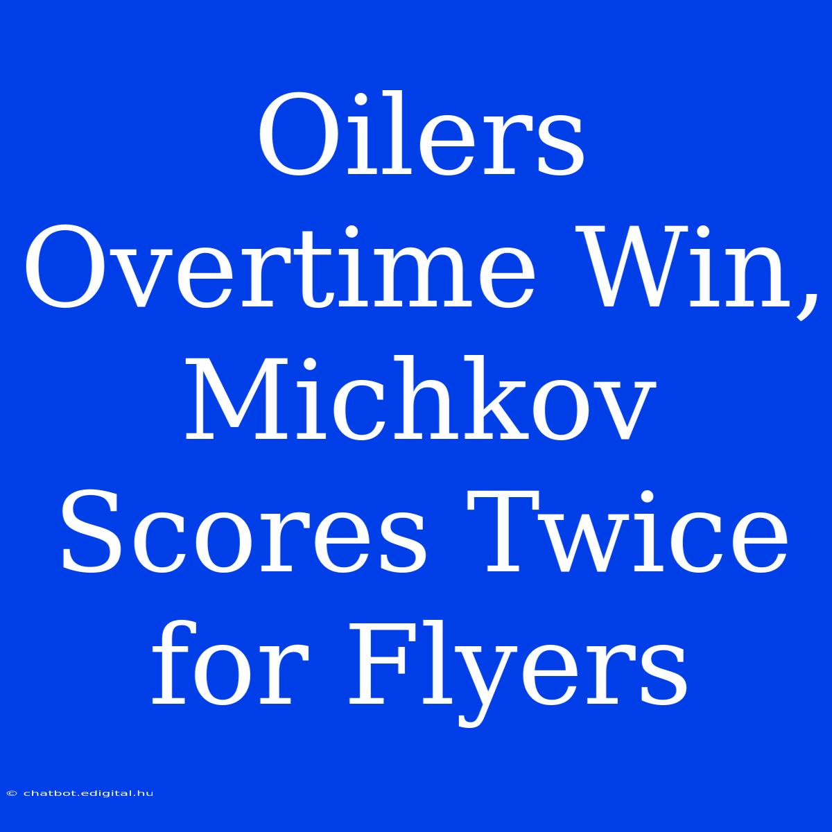 Oilers Overtime Win, Michkov Scores Twice For Flyers