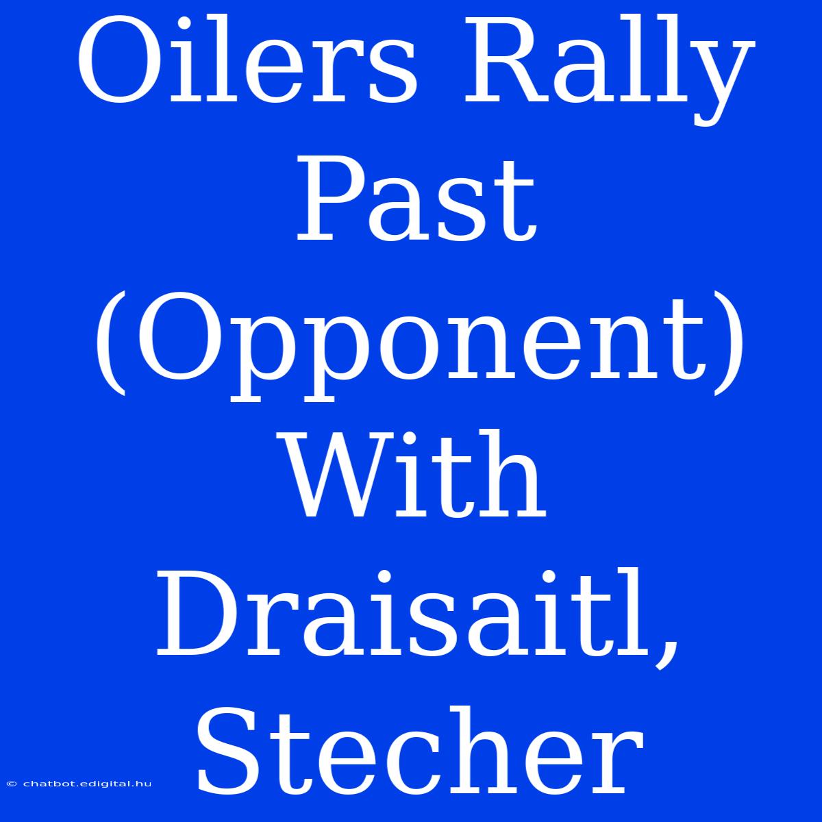 Oilers Rally Past (Opponent) With Draisaitl, Stecher