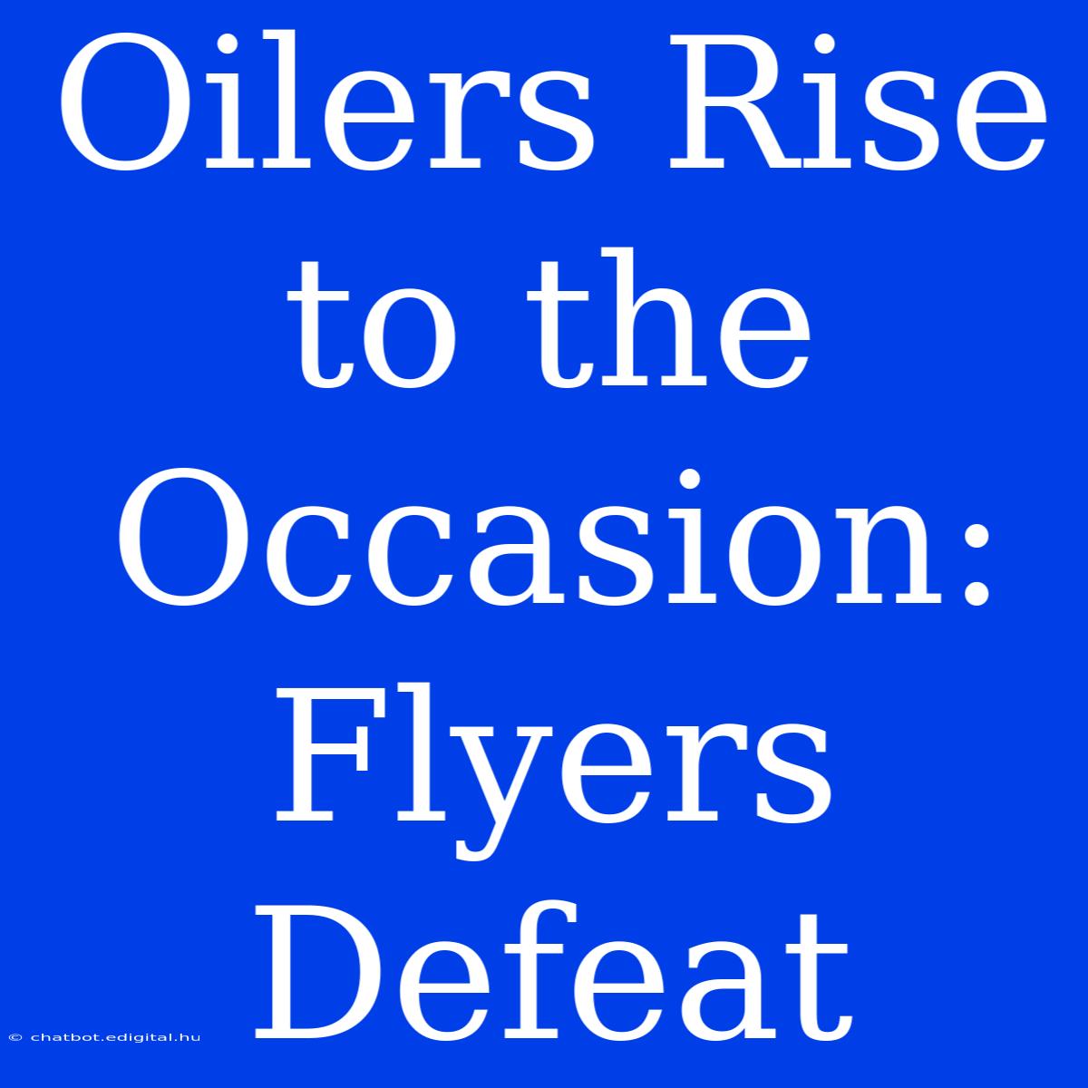 Oilers Rise To The Occasion:  Flyers Defeat