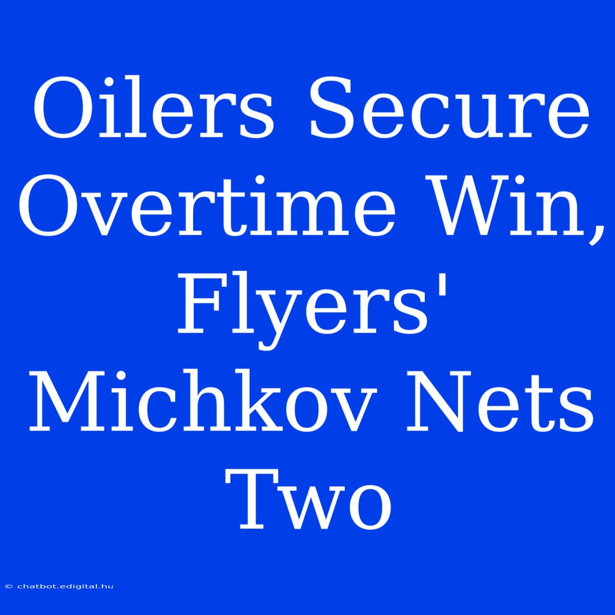 Oilers Secure Overtime Win, Flyers' Michkov Nets Two