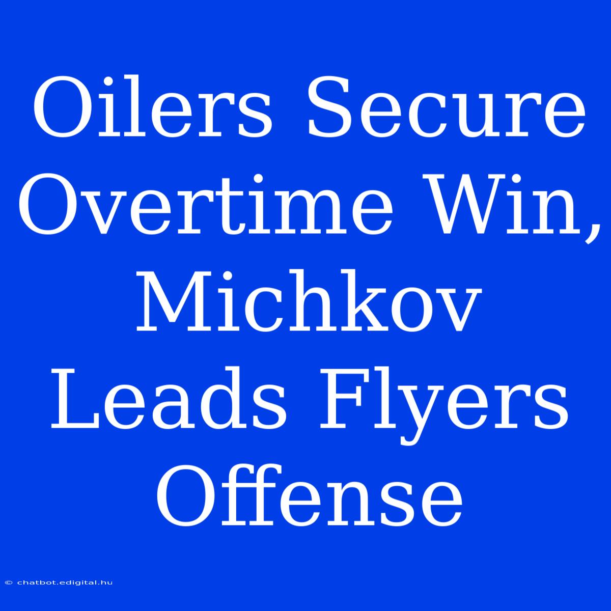 Oilers Secure Overtime Win, Michkov Leads Flyers Offense 