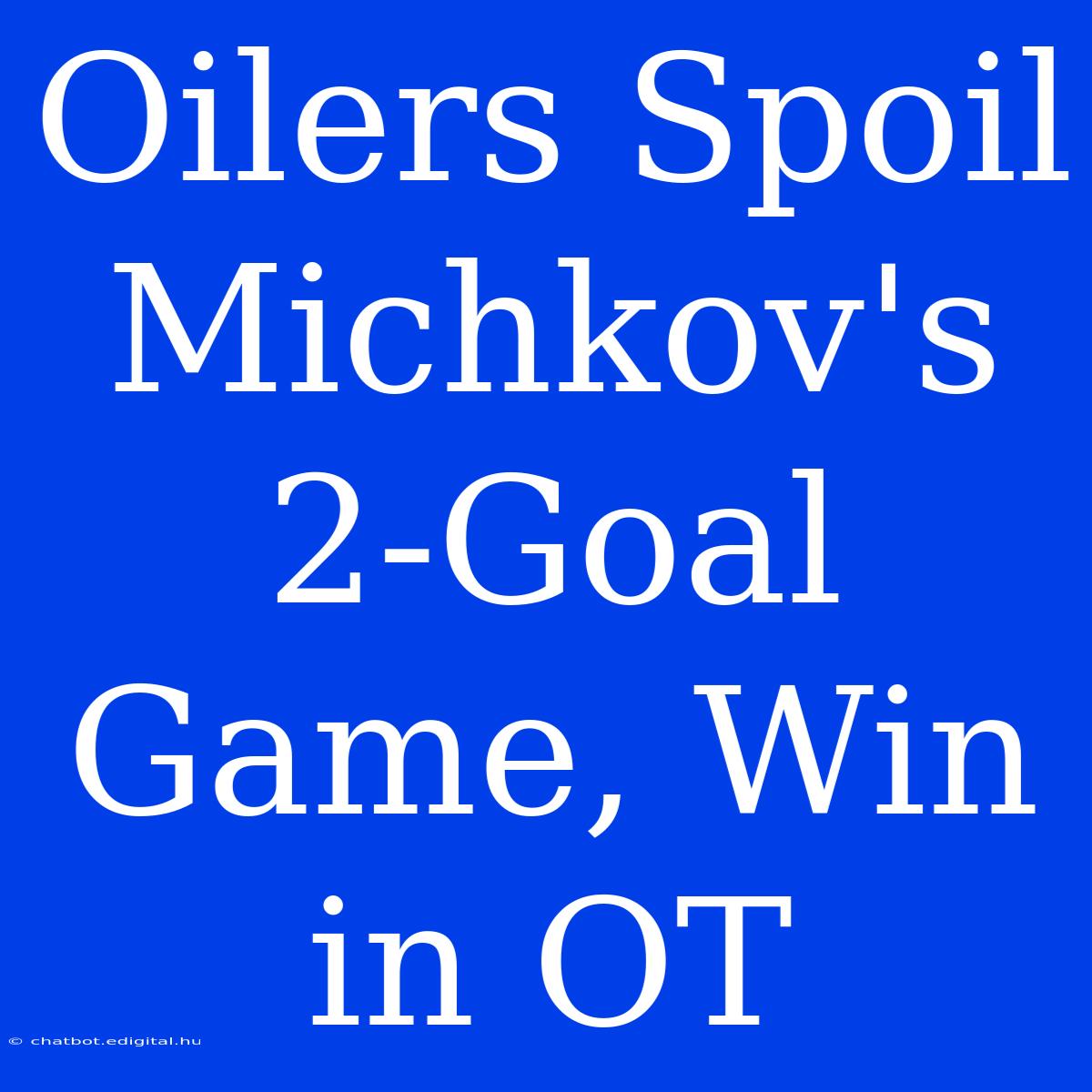 Oilers Spoil Michkov's 2-Goal Game, Win In OT