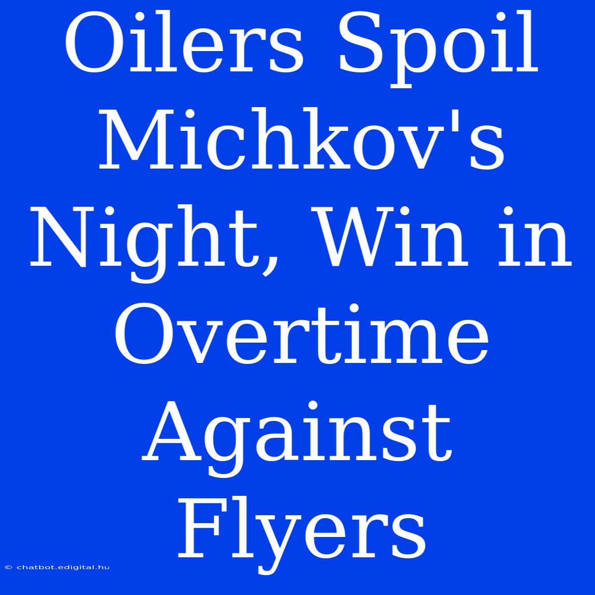 Oilers Spoil Michkov's Night, Win In Overtime Against Flyers