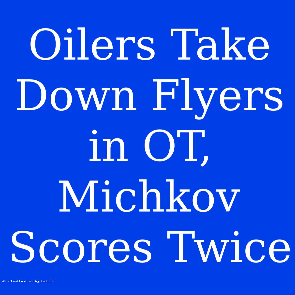 Oilers Take Down Flyers In OT, Michkov Scores Twice