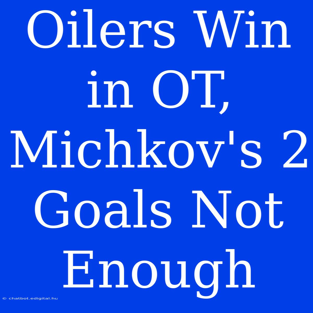 Oilers Win In OT, Michkov's 2 Goals Not Enough