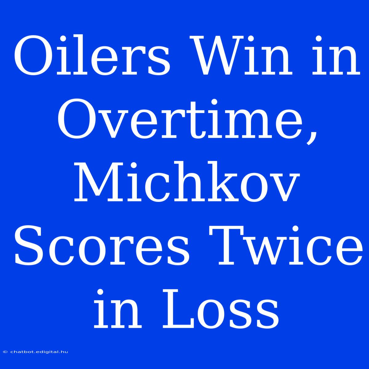 Oilers Win In Overtime, Michkov Scores Twice In Loss