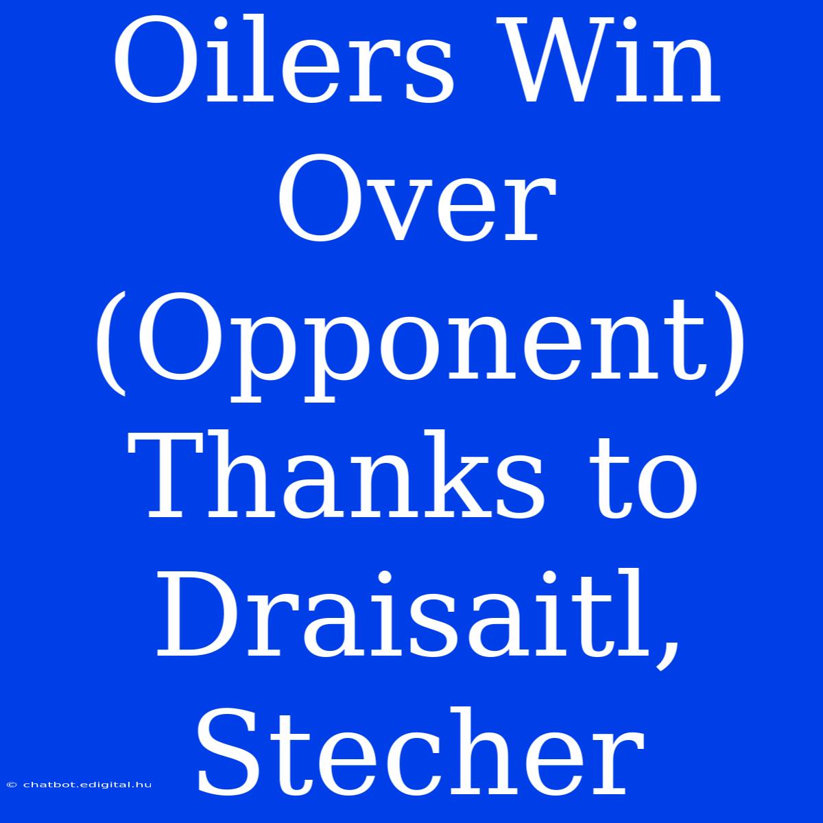 Oilers Win Over (Opponent) Thanks To Draisaitl, Stecher