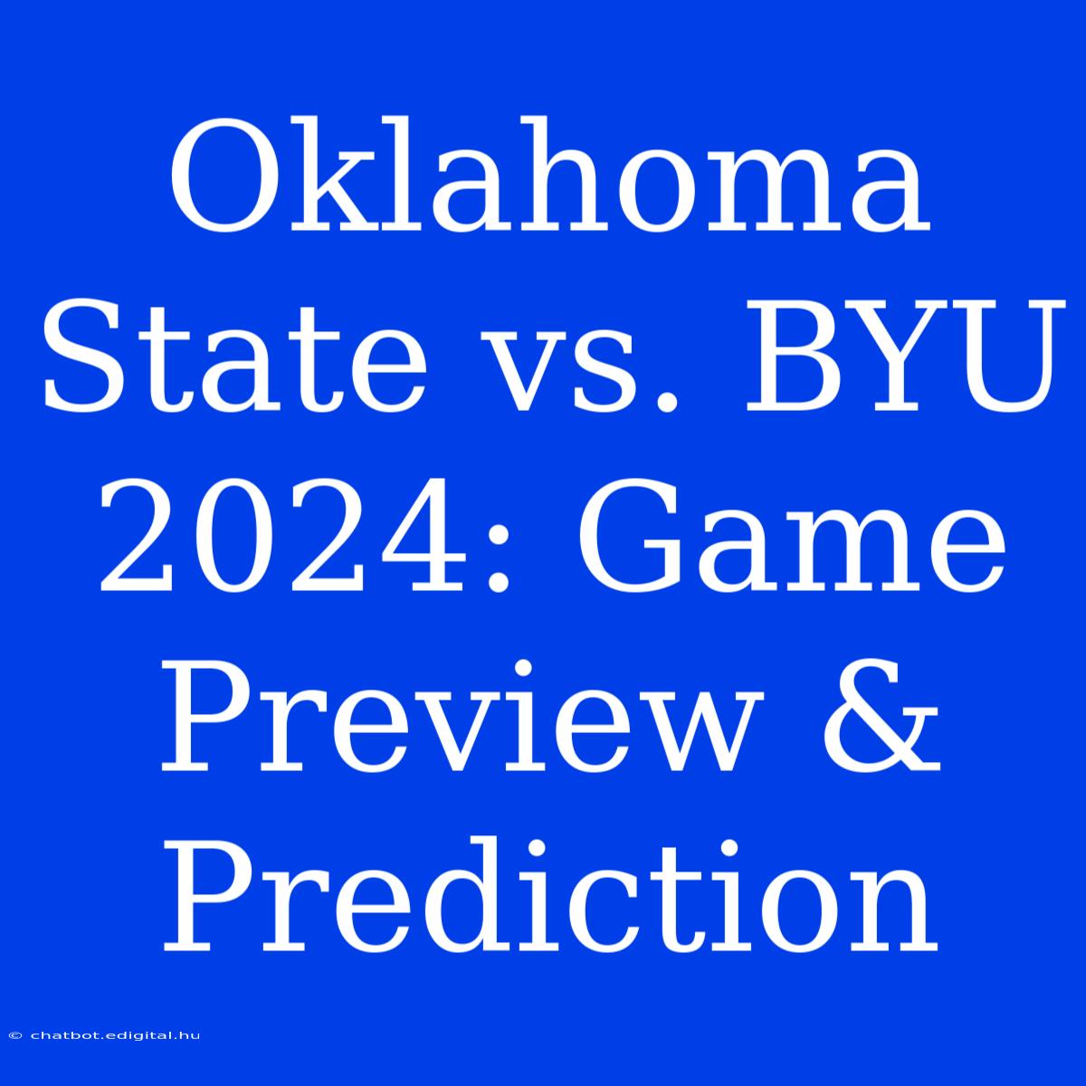 Oklahoma State Vs. BYU 2024: Game Preview & Prediction