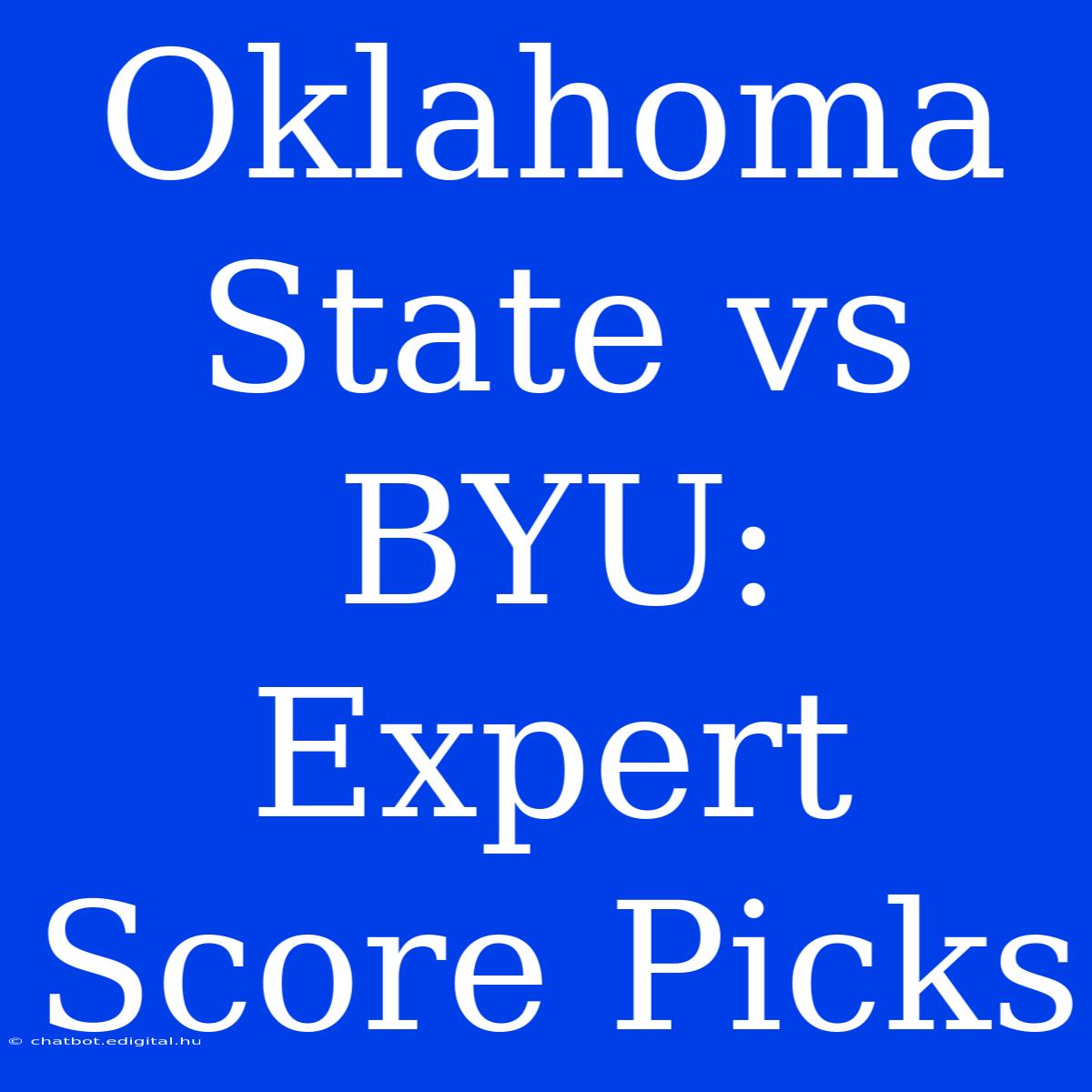 Oklahoma State Vs BYU:  Expert Score Picks