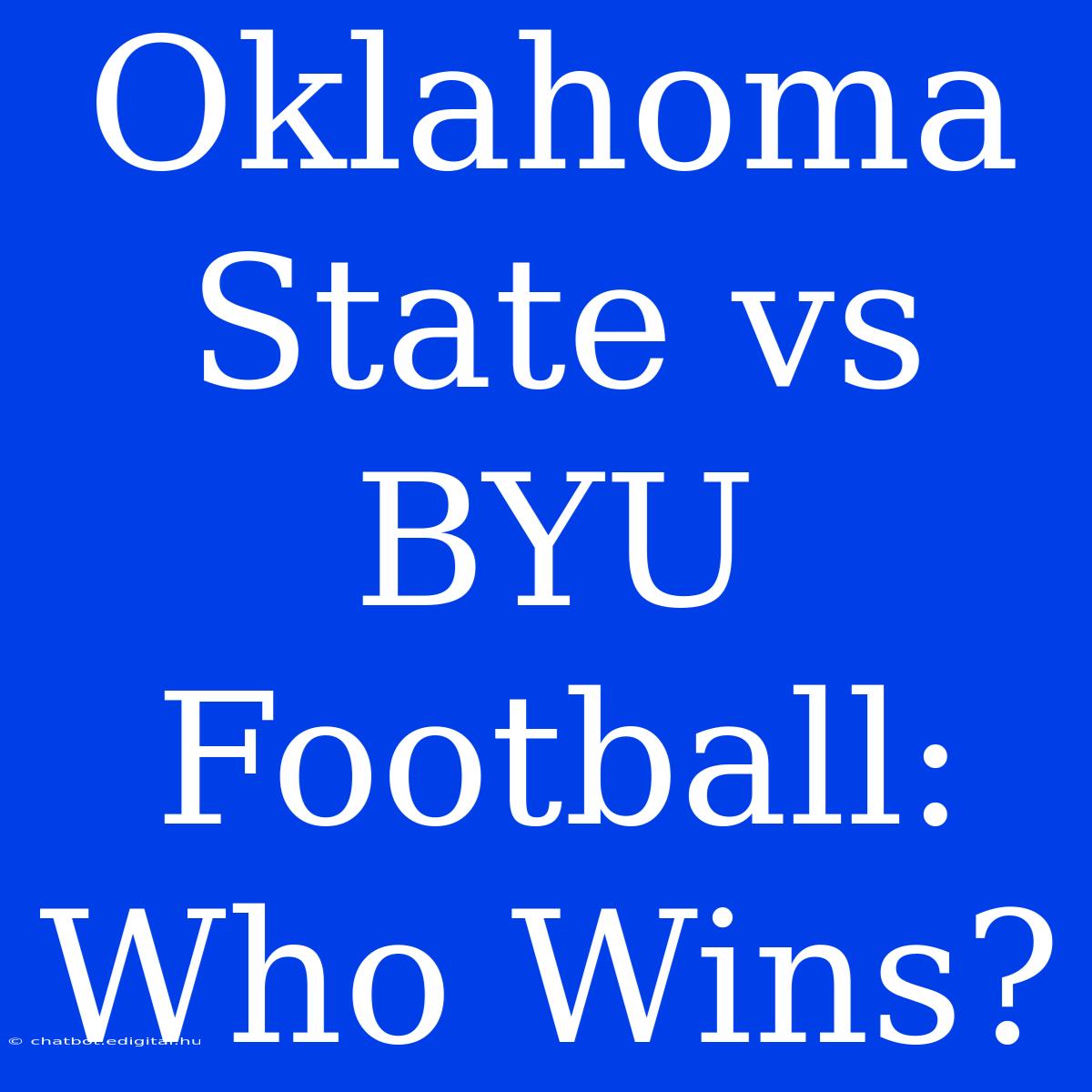 Oklahoma State Vs BYU Football: Who Wins?