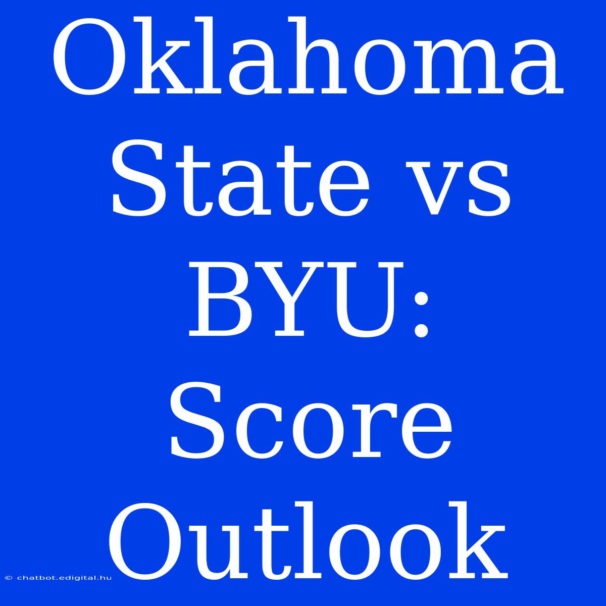 Oklahoma State Vs BYU:  Score Outlook 