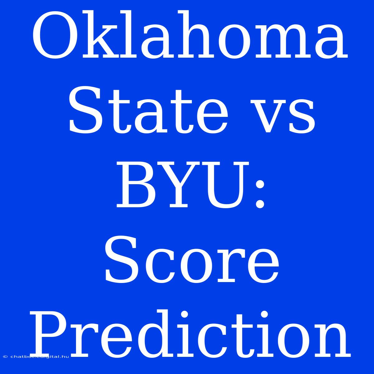 Oklahoma State Vs BYU:  Score Prediction